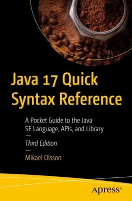 Java 17 Quick Syntax Reference. A Pocket Guide to the Java SE Language, APIs, and Library. 3rd Ed.