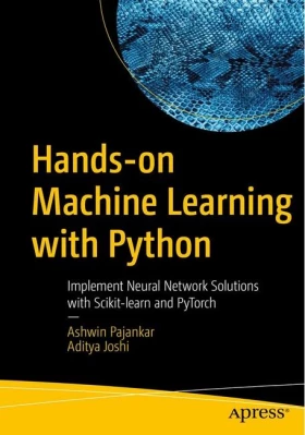 Hands-on Machine Learning with Python. Implement Neural Network Solutions with Scikit-learn and PyTorch. 1st Ed.