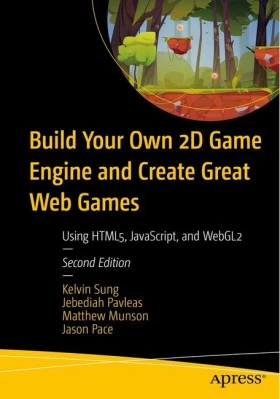Build Your Own 2D Game Engine and Create Great Web Games. 2nd Ed.