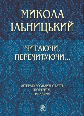 Читаючи, перечитуючи... Літературознавчі статті, портрети, роздуми