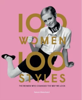 100 Women - 100 Styles: The Women Who Changed the Way We Look