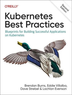 Kubernetes Best Practices: Blueprints for Building Successful Applications on Kubernetes 2nd Edition