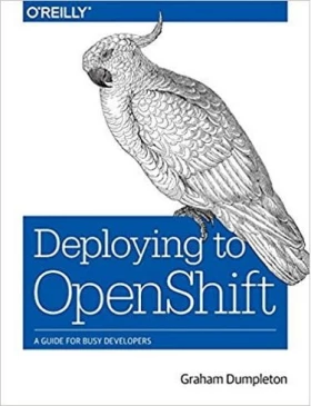 Deploying to OpenShift: A Guide for Busy Developers 1st Edition - Разработка ПО, управление проектами