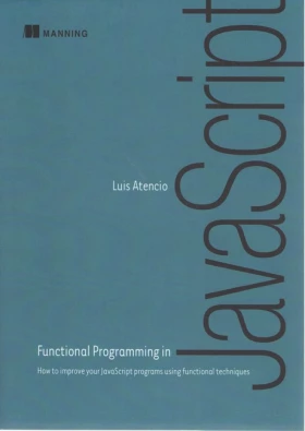 Functional Programming in JavaScript: How to improve your JavaScript programs using functional techniques