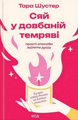Сяй у довбаній темряві. Прості способи зцілити душу