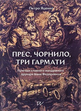 Прес, чорнило, три гармати. Пригоди славного мандрівного друкаря Івана Федоровича