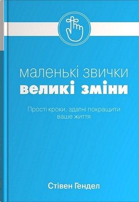 Маленькі звички, великі зміни. Прості кроки, здатні покращити ваше життя