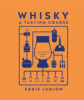Whisky A Tasting Course: A New Way to Think – and Drink – Whisky