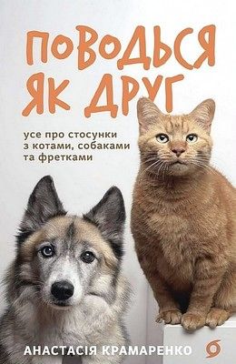 Поводься як друг. Усе про стосунки з котами, собаками та фретками